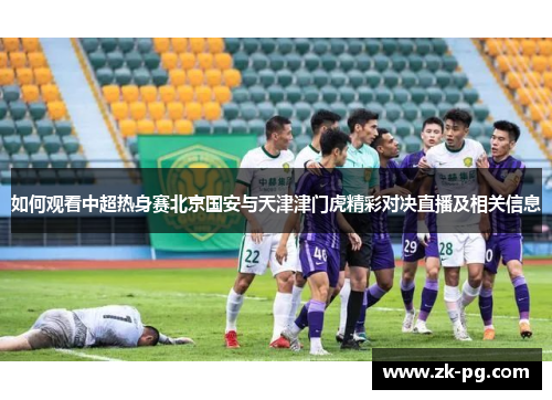 如何观看中超热身赛北京国安与天津津门虎精彩对决直播及相关信息