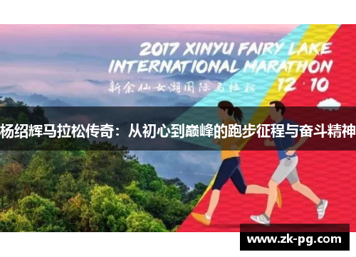 杨绍辉马拉松传奇：从初心到巅峰的跑步征程与奋斗精神