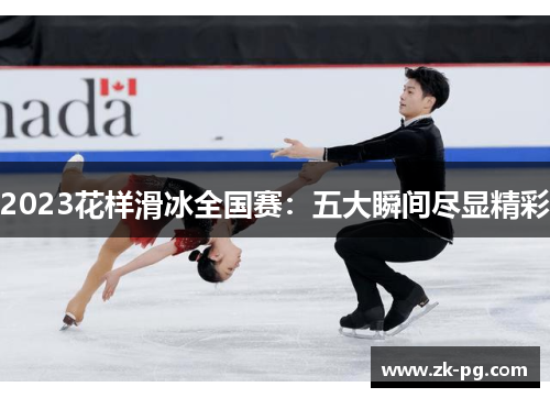 2023花样滑冰全国赛：五大瞬间尽显精彩
