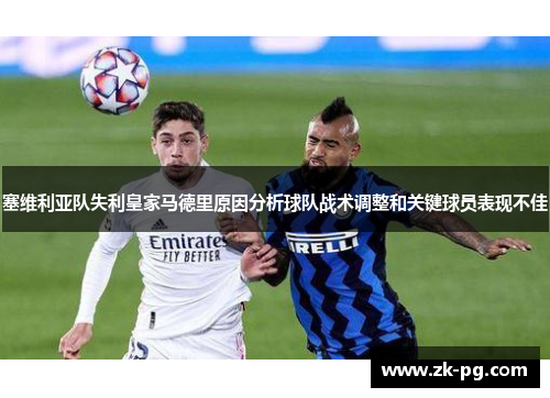 塞维利亚队失利皇家马德里原因分析球队战术调整和关键球员表现不佳