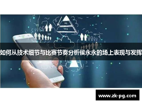 如何从技术细节与比赛节奏分析侯永永的场上表现与发挥