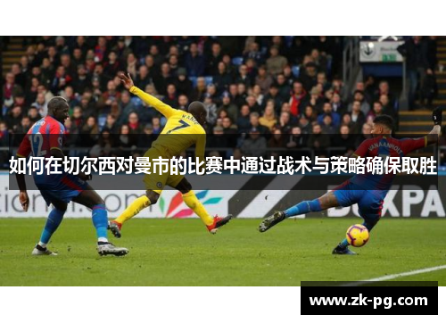 如何在切尔西对曼市的比赛中通过战术与策略确保取胜
