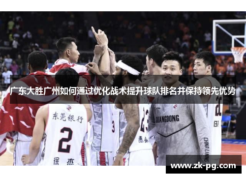 广东大胜广州如何通过优化战术提升球队排名并保持领先优势