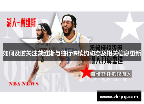 如何及时关注戴维斯与独行侠续约动态及相关信息更新