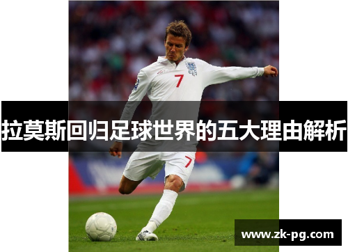 拉莫斯回归足球世界的五大理由解析