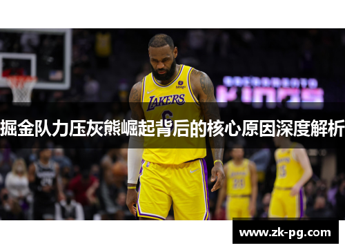 掘金队力压灰熊崛起背后的核心原因深度解析