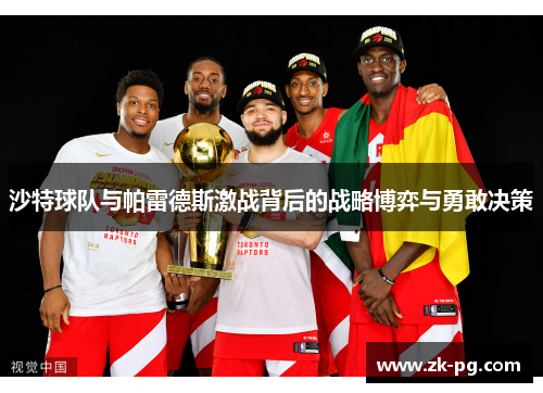 沙特球队与帕雷德斯激战背后的战略博弈与勇敢决策