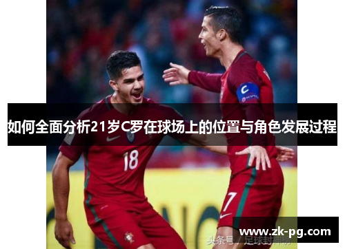 如何全面分析21岁C罗在球场上的位置与角色发展过程