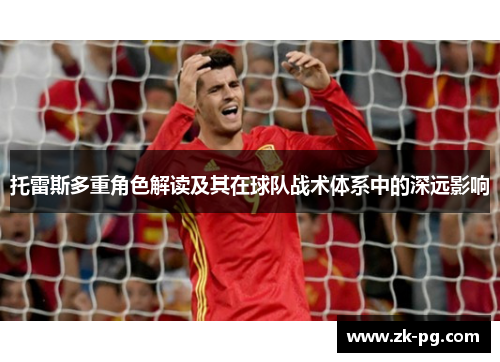 托雷斯多重角色解读及其在球队战术体系中的深远影响