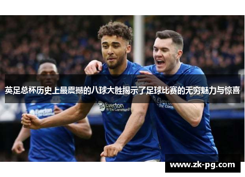 英足总杯历史上最震撼的八球大胜揭示了足球比赛的无穷魅力与惊喜