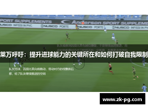 莱万呼吁：提升进球能力的关键所在和如何打破自我限制
