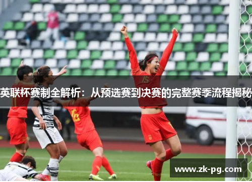 英联杯赛制全解析：从预选赛到决赛的完整赛季流程揭秘