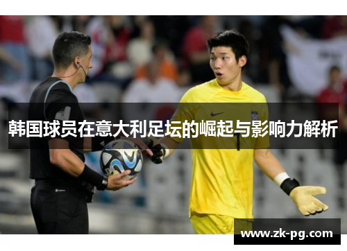 韩国球员在意大利足坛的崛起与影响力解析