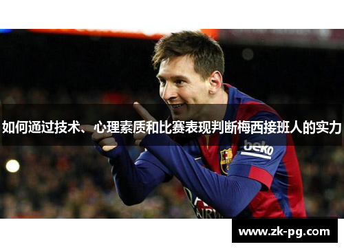 如何通过技术、心理素质和比赛表现判断梅西接班人的实力