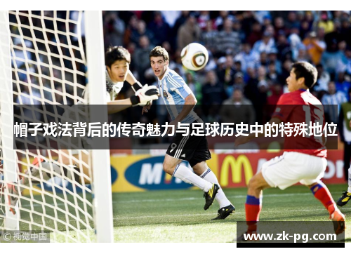 帽子戏法背后的传奇魅力与足球历史中的特殊地位