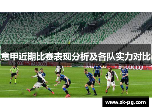 意甲近期比赛表现分析及各队实力对比 意甲近期比赛表现分析及各队实力对比