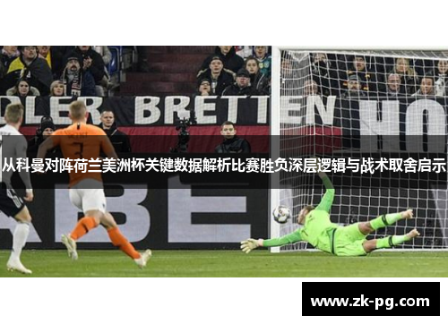 从科曼对阵荷兰美洲杯关键数据解析比赛胜负深层逻辑与战术取舍启示 从科曼对阵荷兰美洲杯关键数据解析比赛胜负深层逻辑与战术取舍启示