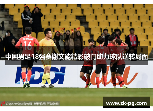 中国男足18强赛谢文能精彩破门助力球队逆转局面