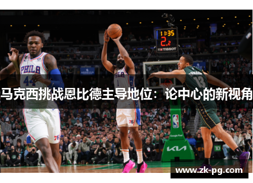 马克西挑战恩比德主导地位：论中心的新视角